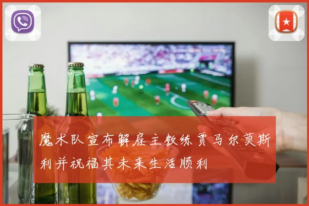 魔术队宣布解雇主教练贾马尔莫斯利并祝福其未来生活顺利